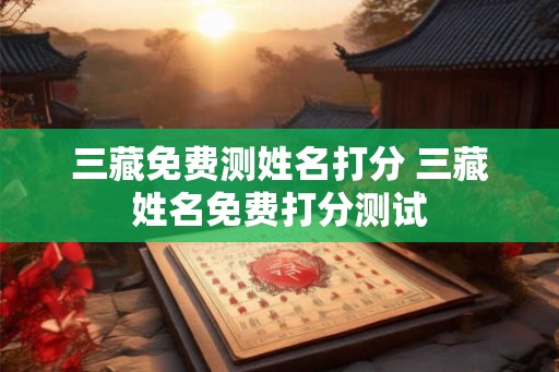 三藏免费测姓名打分 三藏姓名免费打分测试