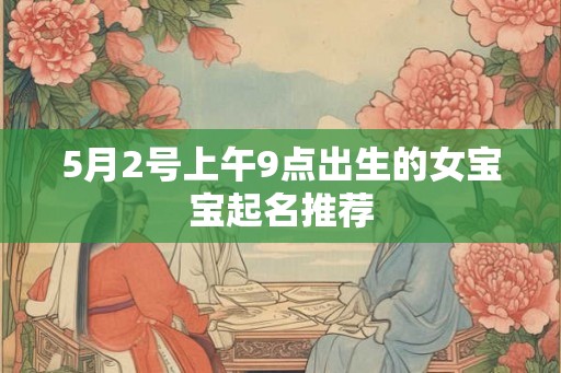 5月2号上午9点出生的女宝宝起名推荐