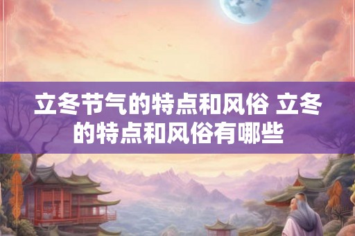 立冬节气的特点和风俗 立冬的特点和风俗有哪些