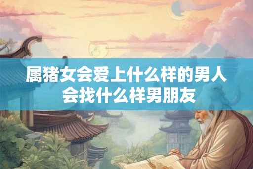 属猪女会爱上什么样的男人 会找什么样男朋友