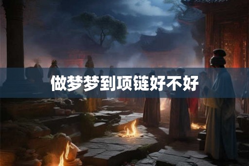 做梦梦到项链好不好