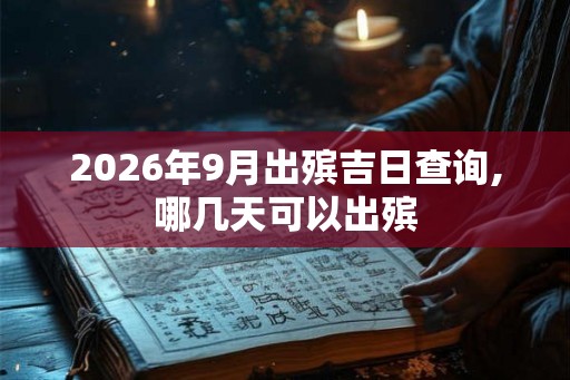 2026年9月出殡吉日查询,哪几天可以出殡