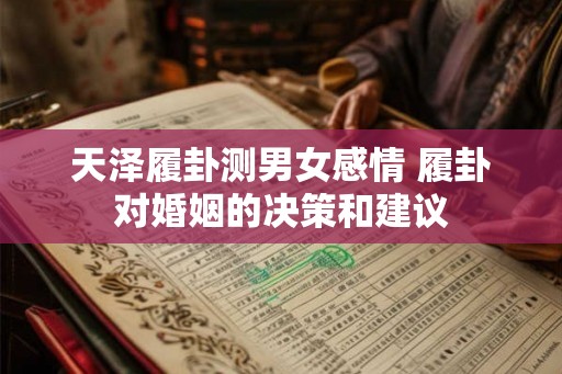 天泽履卦测男女感情 履卦对婚姻的决策和建议