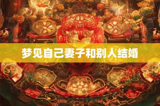梦见自己妻子和别人结婚
