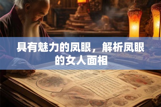 具有魅力的凤眼,解析凤眼的女人面相 具有魅力的凤眼,解析凤眼的女人面相