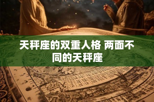 天秤座的双重人格 两面不同的天秤座
