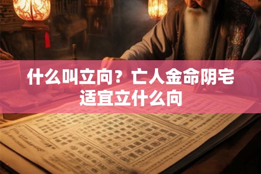 什么叫立向？亡人金命阴宅适宜立什么向