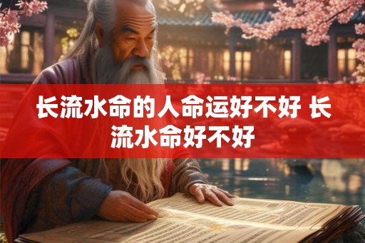 长流水命的人命运好不好 长流水命好不好