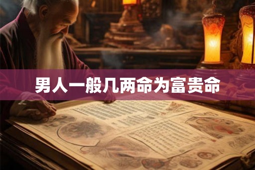 男人一般几两命为富贵命