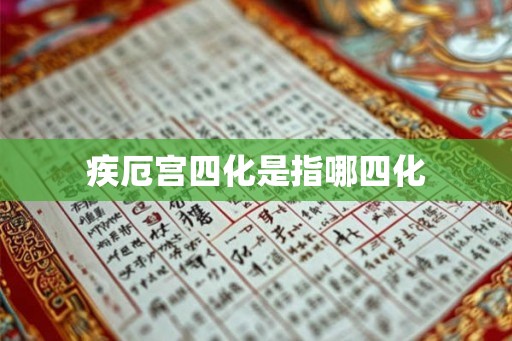 疾厄宫四化是指哪四化