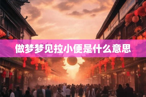 做梦梦见拉小便是什么意思