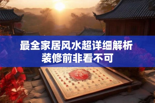 最全家居风水超详细解析 装修前非看不可 最全家居风水超详细解析 装修前非看不可
