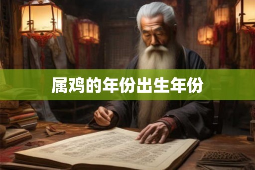 属鸡的年份出生年份 属鸡的年份出生年份