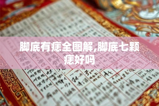 脚底有痣全图解,脚底七颗痣好吗