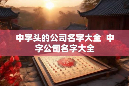 中字头的公司名字大全  中字公司名字大全