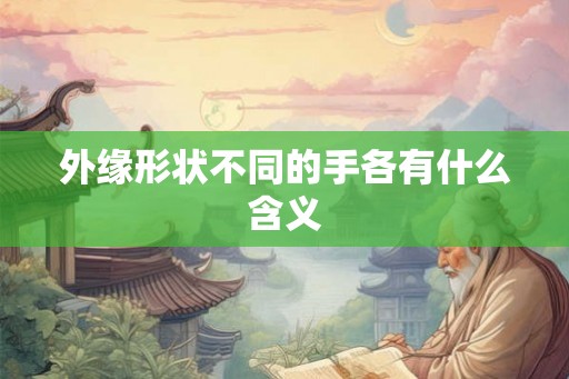 外缘形状不同的手各有什么含义