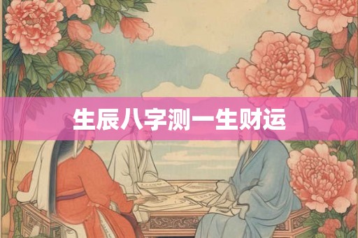 生辰八字测一生财运