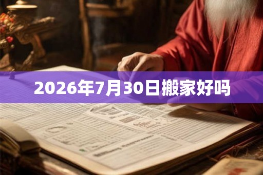 2026年7月30日搬家好吗