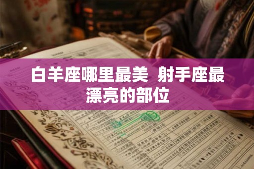 白羊座哪里最美  射手座最漂亮的部位