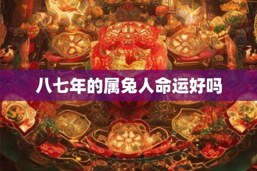 八七年的属兔人命运好吗