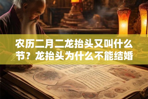农历二月二龙抬头又叫什么节？龙抬头为什么不能结婚？