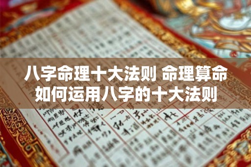 八字命理十大法则 命理算命如何运用八字的十大法则