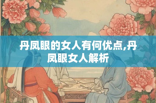 丹凤眼的女人有何优点,丹凤眼女人解析