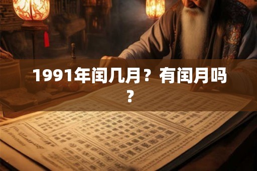 1991年闰几月?有闰月吗? 1991年闰几月?有闰月吗?