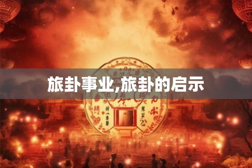 旅卦事业,旅卦的启示