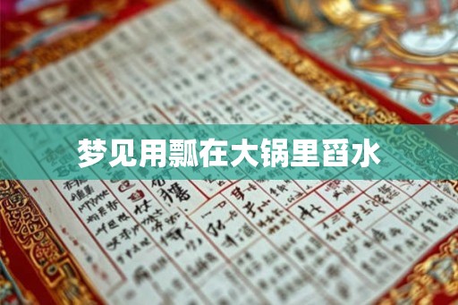梦见用瓢在大锅里舀水