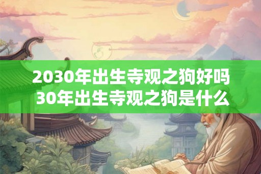 2030年出生寺观之狗好吗 30年出生寺观之狗是什么命