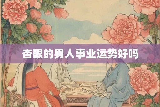 杏眼的男人事业运势好吗