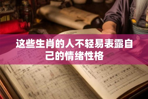 这些生肖的人不轻易表露自己的情绪性格