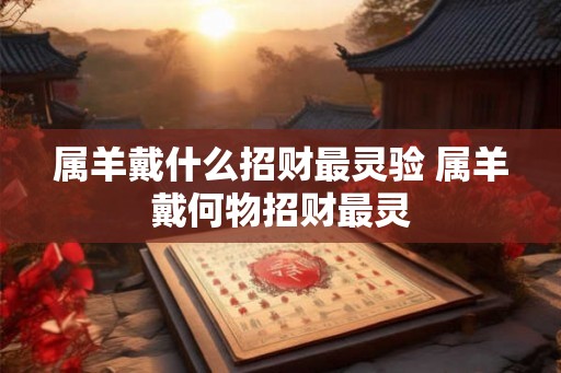 属羊戴什么招财最灵验 属羊戴何物招财最灵