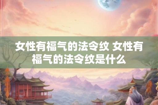 女性有福气的法令纹 女性有福气的法令纹是什么