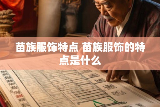 苗族服饰特点 苗族服饰的特点是什么 苗族服饰特点 苗族服饰的特点是什么
