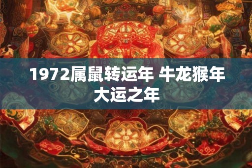 1972属鼠转运年 牛龙猴年大运之年