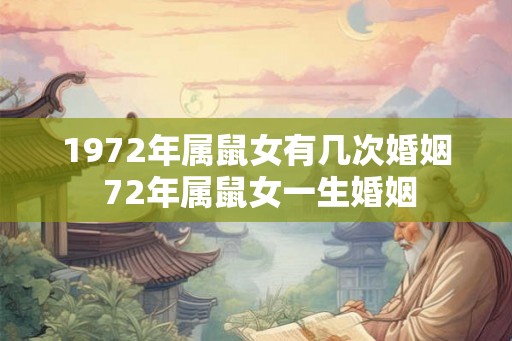 1972年属鼠女有几次婚姻 72年属鼠女一生婚姻 1972年属鼠女有几次婚姻 72年属鼠女一生婚姻