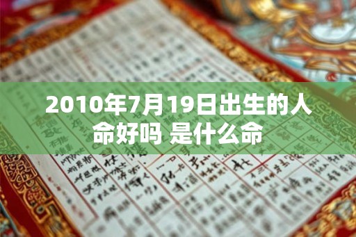 2010年7月19日出生的人命好吗 是什么命