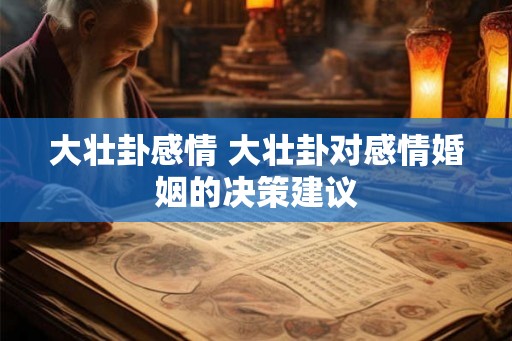 大壮卦感情 大壮卦对感情婚姻的决策建议