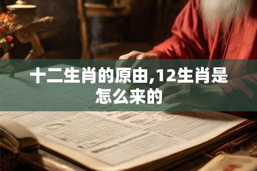 十二生肖的原由,12生肖是怎么来的