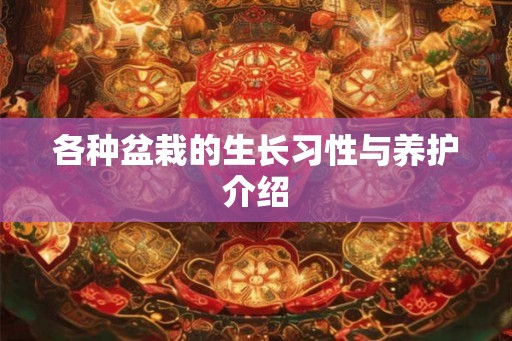 各种盆栽的生长习性与养护介绍