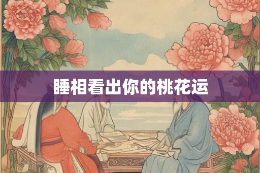 睡相看出你的桃花运 睡相看出你的桃花运