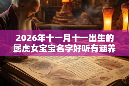 2026年十一月十一出生的属虎女宝宝名字好听有涵养