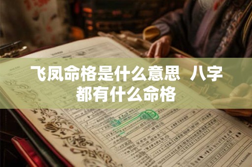 飞凤命格是什么意思  八字都有什么命格