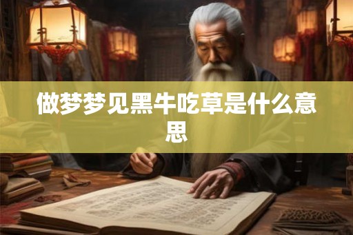 做梦梦见黑牛吃草是什么意思