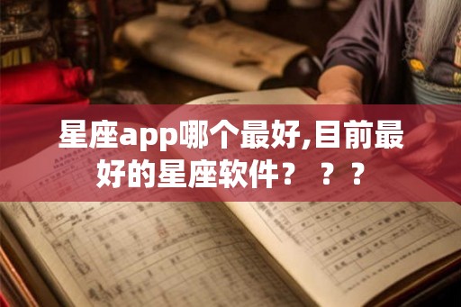 星座app哪个最好,目前最好的星座软件？ ？？