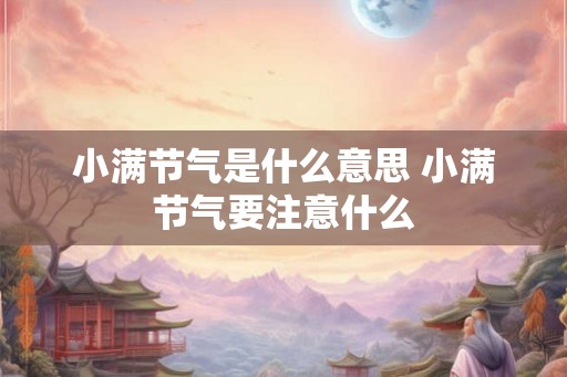 小满节气是什么意思 小满节气要注意什么