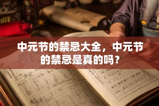 中元节的禁忌大全，中元节的禁忌是真的吗？