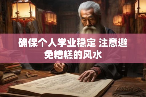 确保个人学业稳定 注意避免糟糕的风水